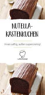 nutella kastenkuchen daskochrezept de kochrezepte saisonales themen ideen rezept nutella kuchen rezept kuchen kastenkuchen