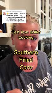 Replying to @Debra Southern Fried Corn#fyp #foryoupage #castironcooking  #friedcorn #southerncooking #castironskilletcooking #homesteadcooking  #farmlife#howtocookwithcastiron