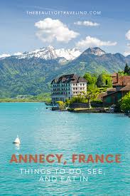 What To See Do And Eat In Annecy France Annecy Travel Guide In 2020 Annecy France Annecy France Travel