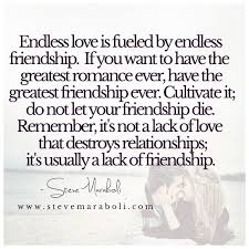 Endless Love Is Fueled By Endless Friendship If You Want To Have The Greatest Romance Ever Have The Greatest Friends Romantic Quotes Love Quotes Love Breakup