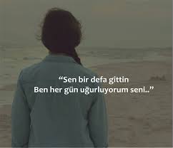 Sen Bir Defa Gittin Ben Her Gun Ugurluyorum Seni Guzel Soz Hayatin Anlami Ozlu Sozler