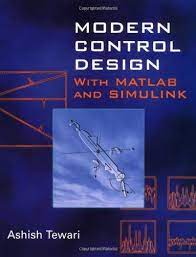 Modern Control Design With Matlab And Simulink By Ashish Tewari 65 39 Publisher Wiley 1 Edition April 3 2002 Control Theory Computer Technology Books