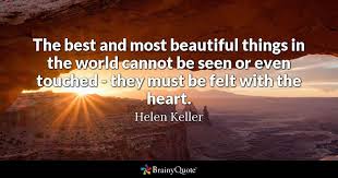The Best And Most Beautiful Things In The World Cannot Be Seen Or Even Touched Meaning In Hindi Helen Keller Quotes Helen Keller Quotes Beautiful Quotes Inspirational Quotes
