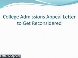I know of nobody who has successfully appealed an admissions decision in the year that they applied, regardless of the circumstances. College Admissions Appeal Letter To Get Reconsidered By Letter Of Appeal Issuu