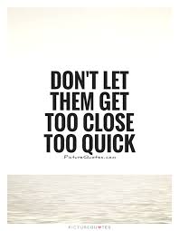 Don T Let Them Get Too Close Too Quick Picture Quotes Let It Be Picture Quotes Quotes