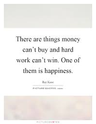 There Are Things Money Can T Buy And Hard Work Can T Win One Of Picture Quotes