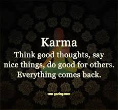 Karma Think Good Thoughts Do Good Things Everything Comes Back Words Of Wisdom Quotes Good Thoughts Karma