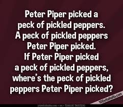 Check spelling or type a new query. Funny Tonguetwister Image A Peck Of Pickled Peppers Peter Piper Picked If Peter Piper Picked A Peck Of Pickled Peppers Where S The Peck Of Pickled Peppers Peter Piper Picked
