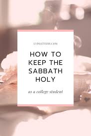 How To Keep The Sabbath Holy As A College Student To Strengthen Your Faith In God Faith In God Sabbath Day Holy Sabbath