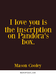 I'm pretty sure they would completely understand every detail of my personality and eveything i've been through. Quotes About Pandora S Box 49 Quotes