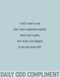 Because it can be our reason for living and our cause for hopelessness. Relationship Quotes Separation Anxiety Quotesgram