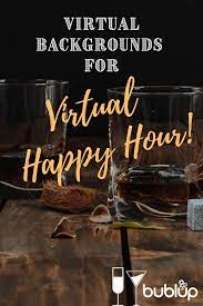 Virtual Backgrounds For Virtual Happy Hour Family Life Happy Hour Life