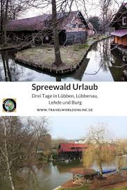 Spreewald Urlaub Drei Tage In Lubben Lubbenau Lehde Und Burg Spreewald Urlaub Spreewald Urlaub