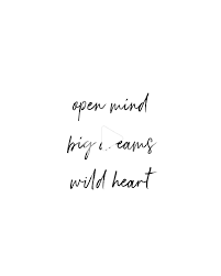 Open Mind Big Dreams Wild Heart The Person Or Thing That Is So Remarkable As An Exa Self Love Quotes Life Is Too Short Quotes Funny Inspirational Quotes