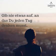 Gib Nie Etwas Auf An Das Du Jeden Tag Denken Musst Dankebitte Spruche Gedanken Weisheiten Zitate Zitate Spruche Weisheiten