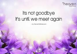 It S Not Goodbye It S Until We Meet Again Miss You Papa Till We Meet Again We Meet Again