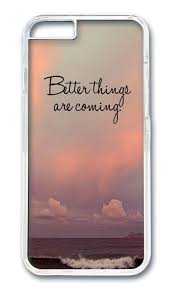 Amazon Com Iphone 6 4 7 Inch Case Dayimm Beach Quote Better Things Are Coming Theme Transparent Pc Hard Case Custom Phone Cases Phone Cases Good Vibes Quotes