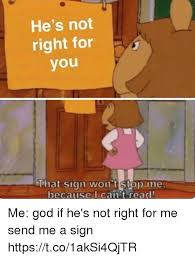 He S Not Right For You That Sign Won T Stop Me Because I Can T Read Me God If He S Not Right For Me Send Me A Sign Httpstco1aksi4qjtr God Meme On Me Me