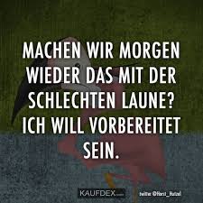 Machen Wir Morgen Wieder Das Mit Der Schlechten Laune Kaufdex Schlechte Laune Schlechte Laune Spruche Coole Spruche