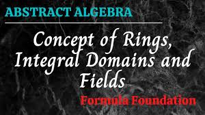 Concept Of Rings Integral Domains And Fields Abstract Algebra Youtube