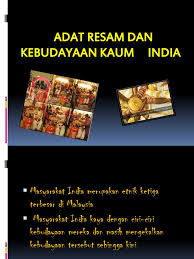 Warisan dan peninggalan nenek moyang mereka ini ada yang masih lagi sesuai dan ada yang sudah tidak relevan dengan zaman moden ini. Adat Resam Dan Kebudayaan Kaum India