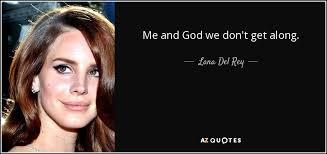 We don't own most of the pictures, we simply edit them. Lana Del Rey Quote Me And God We Don T Get Along