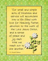 By small and simple things. Our Small And Simple Acts Of Kindness And Service Quote By M Russell Ballard