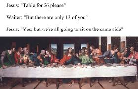 Table For 26 Please Funny Art Last Supper Jesus Funny Pictures History Memes Memes