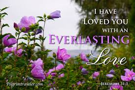 Jeremiah 31:3 "I have loved thee with an everlasting love ...