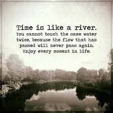 Inspirational Life Quotes Life Sayings Time Is Like A River Never Pass Again Nature Quotes Time Quotes Inspiring Quotes About Life