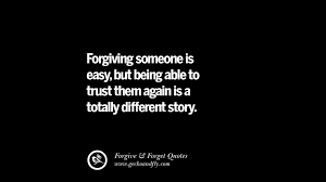 How do you trust someone again. 50 Quotes On Apologizing Forgive And Forget After An Argument