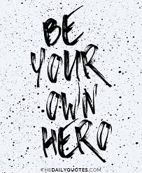 Maybe you would like to learn more about one of these? Be Your Own Hero Word Porn Quotes Love Quotes Life Quotes Inspirational Quotes