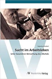 Sucht im Arbeitsleben: Unter besonderer Betrachtung des Alkohols :  Schubert, Caterina: Amazon.de: Bücher