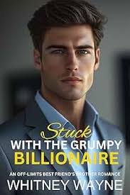 Stuck With The Grumpy Billionaire: An Off-limits Best Friend's Brother  Romance (Best Friend's Brother Second Chance Romance) See more