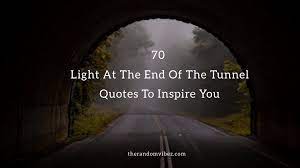 There's only the present stagnation, followed by a slow decline. Top 70 Light At The End Of The Tunnel Quotes To Inspire You Etandoz