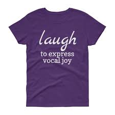 Womens Laugh To Express Vocal Joy T Shirt Inspirational Quote Funny T Shirts Motivational T Shirt Motivational Quotes Cool Shirt Quotes
