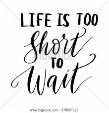 I let people walk all over for me and was overly religious in the way that i thought my life's calling was to be a goddamn martyr for any. Life Short Wait Vector Photo Free Trial Bigstock