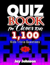 The more questions you get correct here, the more random knowledge you have is your brain big enough to g. Quiz Book For Clever Kids 1 100 Kids Trivia Questions A Unique General Knowledge Quiz Book Of Trivia Questions And Answers For General Knowledge Of Vol 1 General Knowledge Crosswords Quiz Johnson Jay