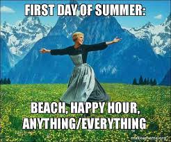 Everyones like summers going too fast. First Day Of Summer Beach Happy Hour Anything Everything Sound Of Music Make A Meme
