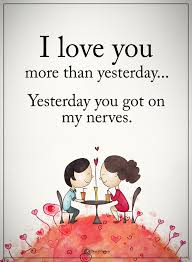 I Love You More Than Yesterday Yesterday You Got On My Nerves Powerofpositivity Positivewo Couple Quotes Funny Super Funny Quotes Funny Quotes For Teens