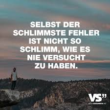 Selbst Der Schlimmste Fehler Ist Nicht So Schlimm Wie Es Nie Versucht Zu Haben Visual Statements Spruche Zitate Und Lebensweisheiten Spruche