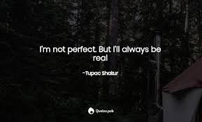 Not perfect sayings and quotes. I M Not Perfect But I Ll Always Be Rea Tupac Shakur Quotes Pub