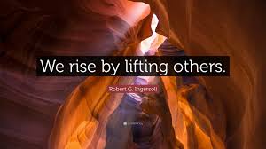 #helping others #helping #lifting others. Robert G Ingersoll Quote We Rise By Lifting Others