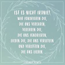 Ist Es Nicht Ironie Wir Ignorieren Die Die Uns Verehren Verehren Die Die Uns Ignorieren Lieben Die Die Uns Verletzen Und Verletzten Die Die Uns Lieben Ignoranz Zitate Spruche Ironie