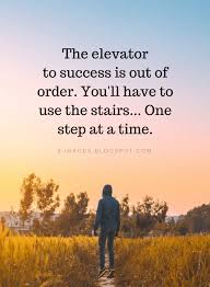 Success Quotes The Elevator To Success Is Out Of Order You Ll Have To Use The Stairs One Step At A Time Success Quotes Stair Quotes Inspirational Quotes