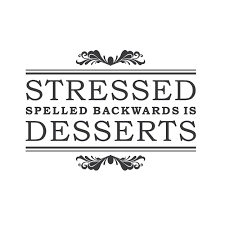 Hahahahhaa Stressed Spelled Backwards Is Desserts Stress Quotes Funny Quotes Foodie Quotes