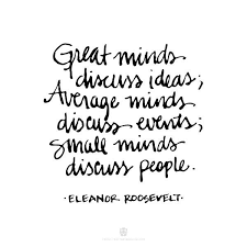 Best small minds quotes selected by thousands of our users! Great Minds Small Minds Whitney English Roosevelt Quotes Words Quotes Eleanor Roosevelt Quotes