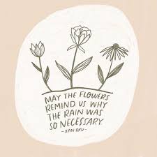 May The Flowers Remind Us Why The Rain Was Necessary Words Quotes Flower Quotes Words