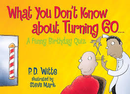 Keep having birthdays so i can keep having cake every year on this day. What You Don T Know About Turning 60 A Funny Birthday Quiz Witte P D 9780684040028 Amazon Com Books