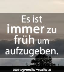 Spruch Motivation Es Ist Immer Zu Früh Um Aufzugeben Sprüche Suche